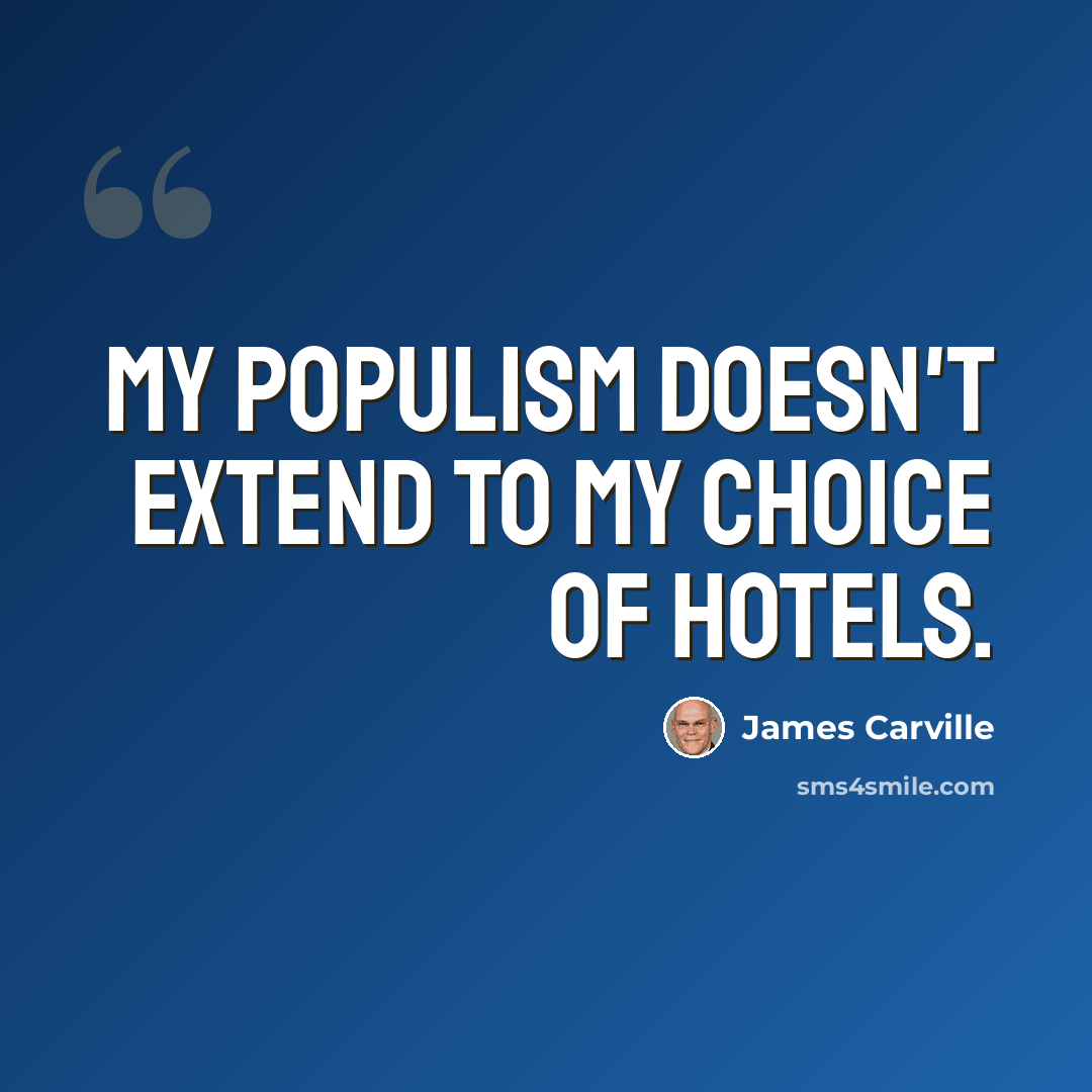 “My populism doesn't extend to my choice of hotels.” quote by James Carville