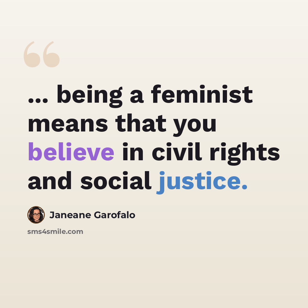 “... being a feminist means that you believe in civil rights and social justice.” quote by Janeane Garofalo