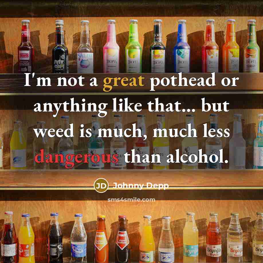“I'm not a great pothead or anything like that... but weed is much, much less dangerous than alcohol.” quote by Johnny Depp