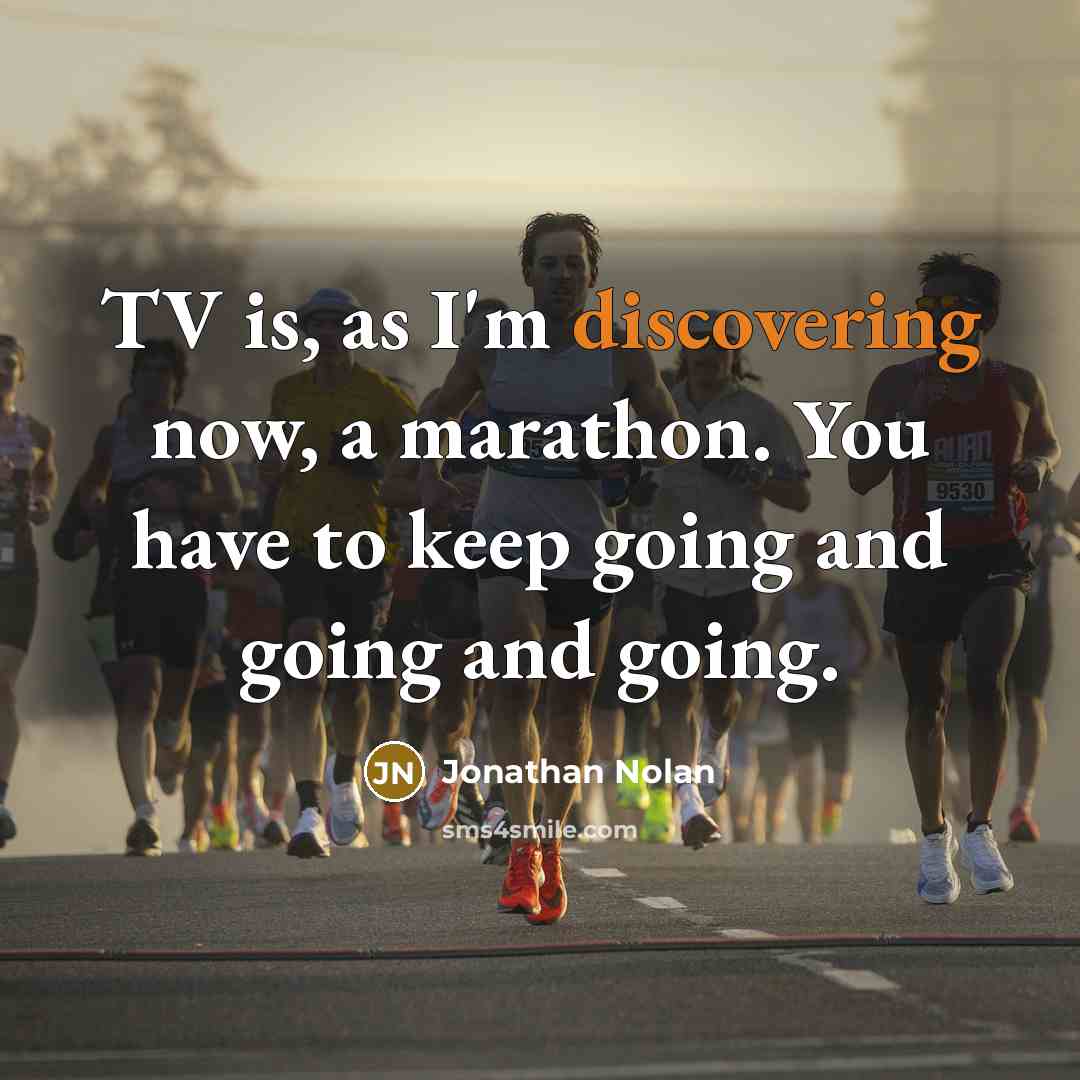 “TV is, as I'm discovering now, a marathon. You have to keep going and going and going.” quote by Jonathan Nolan