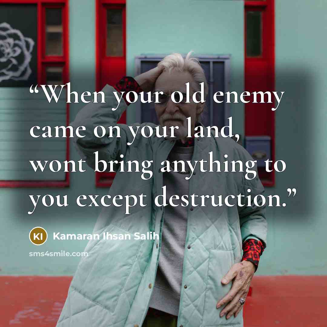 “When your old enemy came on your land, wont bring anything to you except destruction.” quote by Kamaran Ihsan Salih