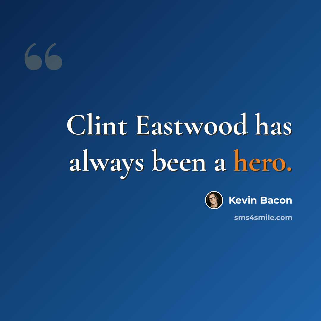 “Clint Eastwood has always been a hero.” quote by Kevin Bacon