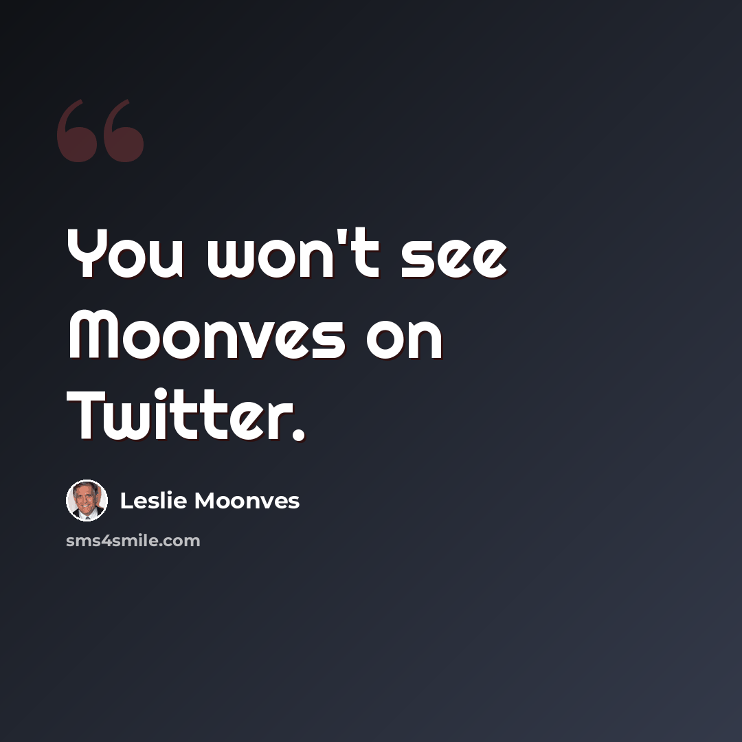 “You won't see Moonves on Twitter.” quote by Leslie Moonves