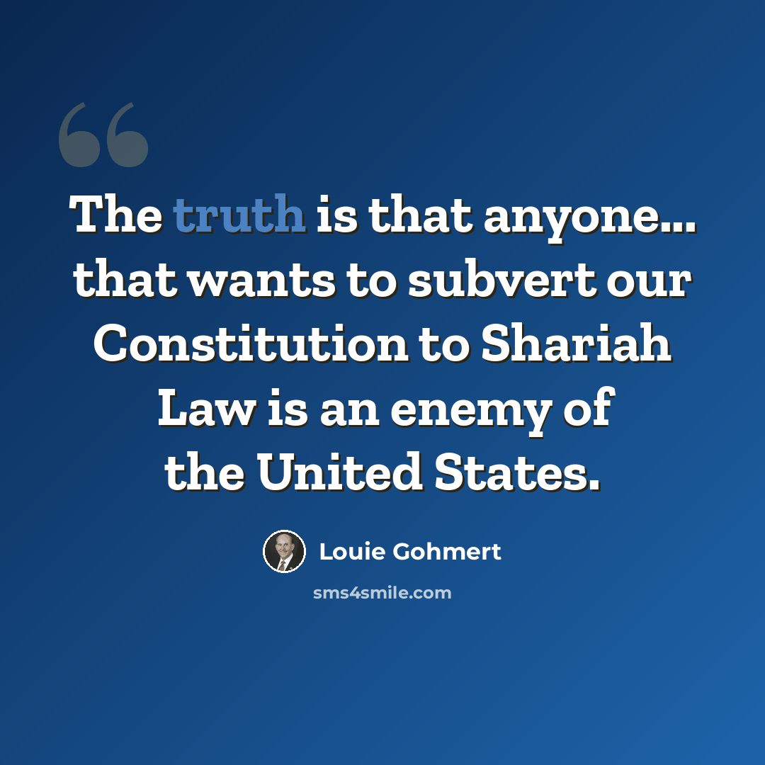 “The truth is that anyone... that wants to subvert our Constitution to Shariah Law is an enemy of the United States.” quote by Louie Gohmert