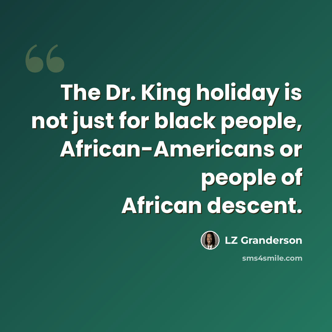 “The Dr. King holiday is not just for black people, African-Americans or people of African descent.” quote by LZ Granderson