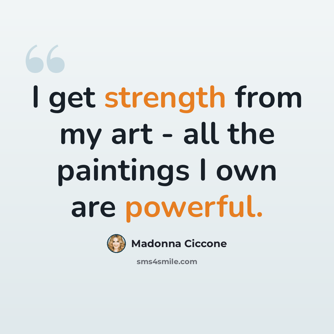 “I get strength from my art - all the paintings I own are powerful.” quote by Madonna Ciccone