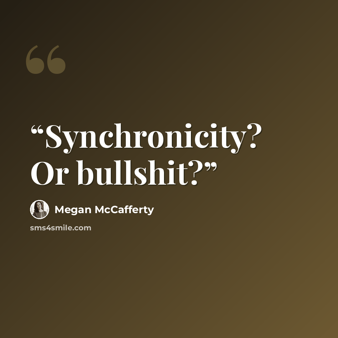 “Synchronicity? Or bullshit?” quote by Megan McCafferty