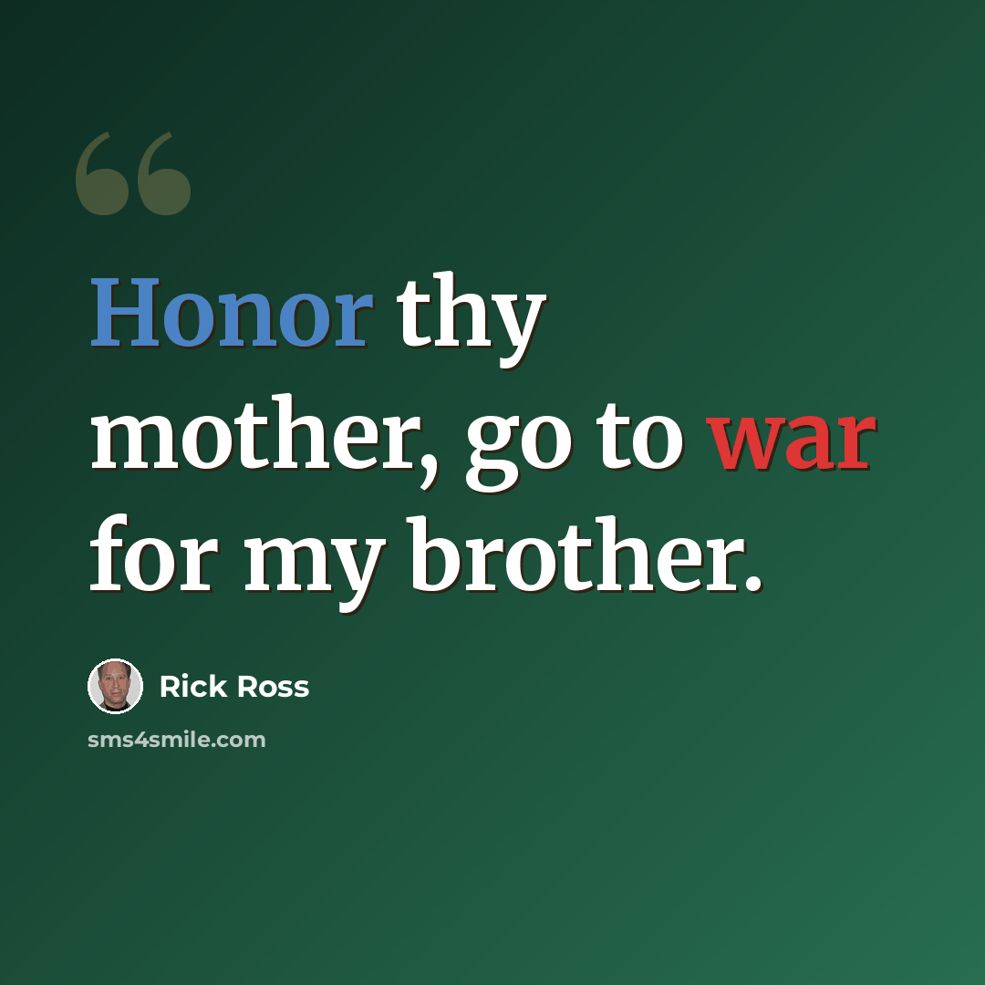 “Honor thy mother, go to war for my brother.” quote by Rick Ross