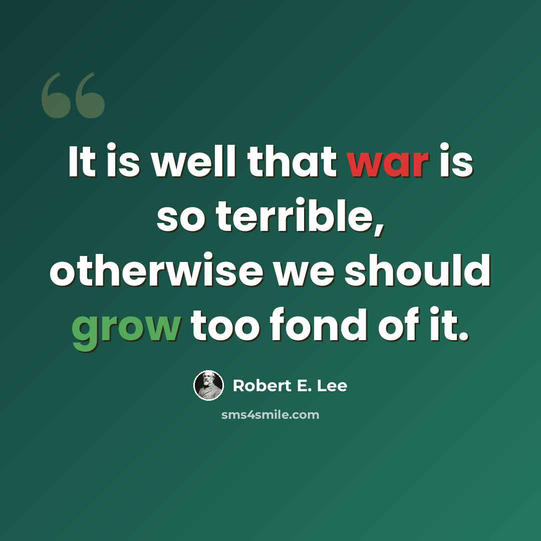 “It is well that war is so terrible, otherwise we should grow too fond of it.” quote by Robert E. Lee
