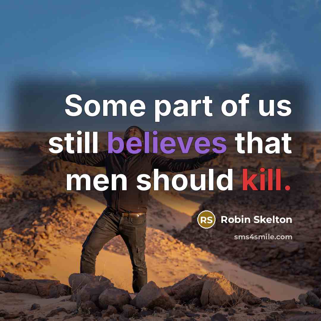 “Some part of us still believes that men should kill.” quote by Robin Skelton