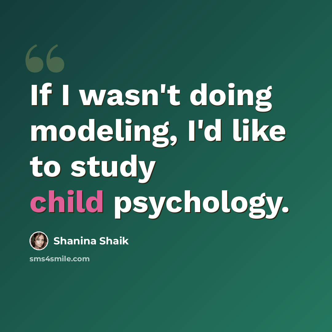 “If I wasn't doing modeling, I'd like to study child psychology.” quote by Shanina Shaik