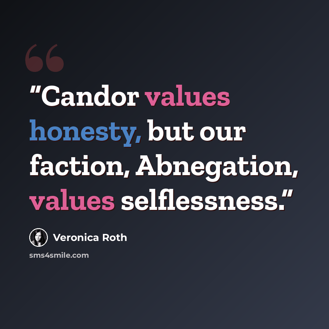 “Candor values honesty, but our faction, Abnegation, values selflessness.” quote by Veronica Roth
