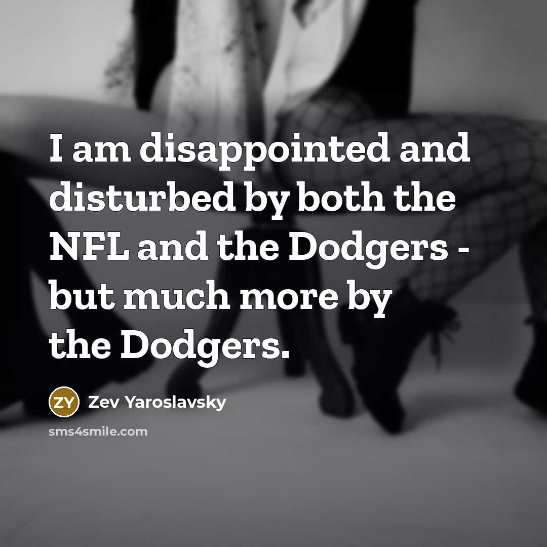 “I am disappointed and disturbed by both the NFL and the Dodgers - but much more by the Dodgers.” quote by Zev Yaroslavsky