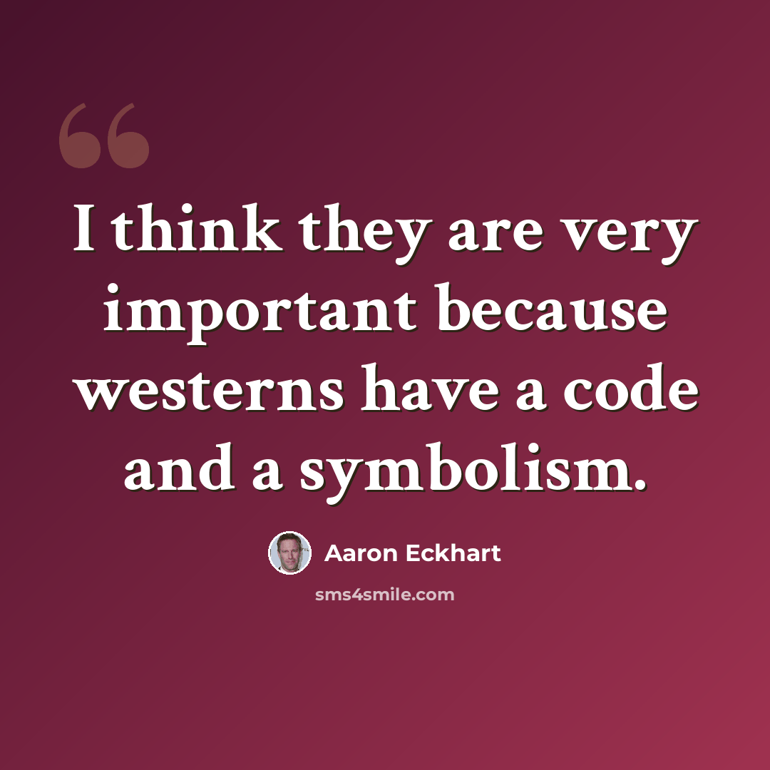 “I think they are very important because westerns have a code and a symbolism.” quote by Aaron Eckhart