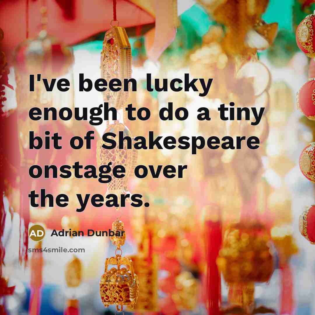 “I've been lucky enough to do a tiny bit of Shakespeare onstage over the years.” quote by Adrian Dunbar