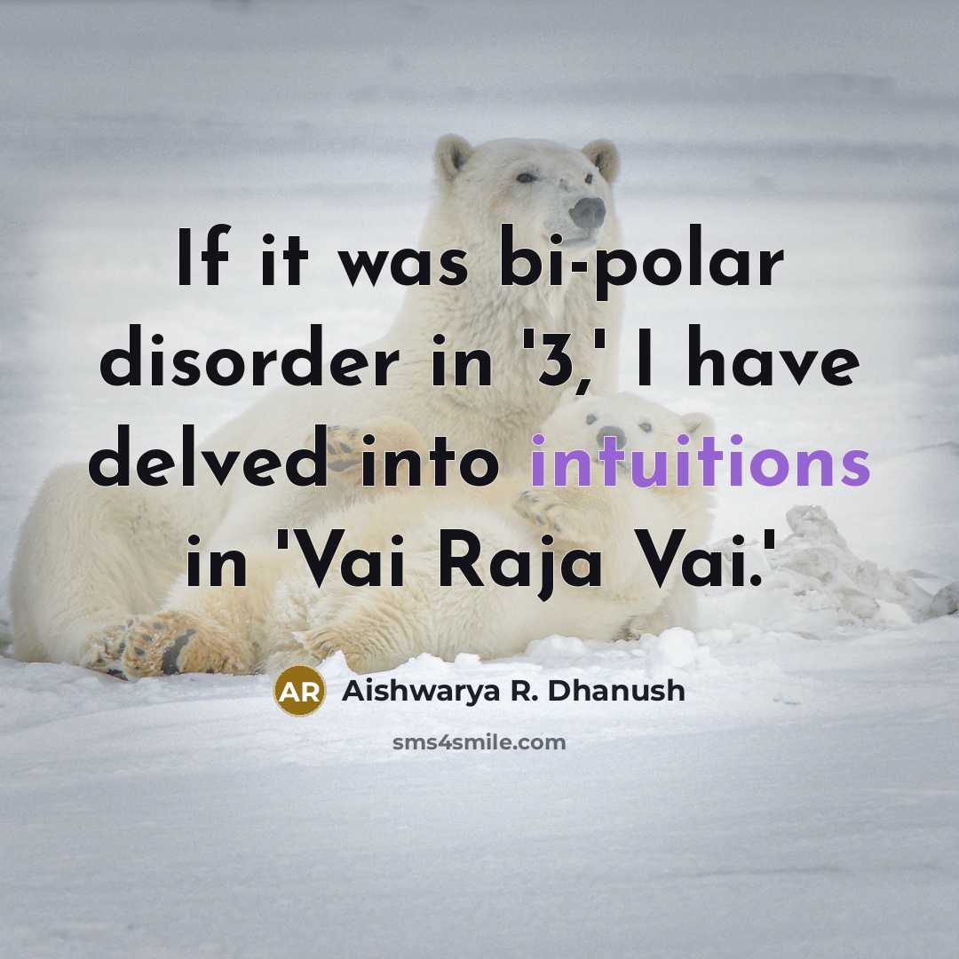 “If it was bi-polar disorder in '3,' I have delved into intuitions in 'Vai Raja Vai.'” quote by Aishwarya R. Dhanush