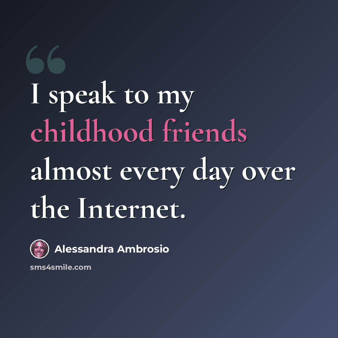 “I speak to my childhood friends almost every day over the Internet.” quote by Alessandra Ambrosio