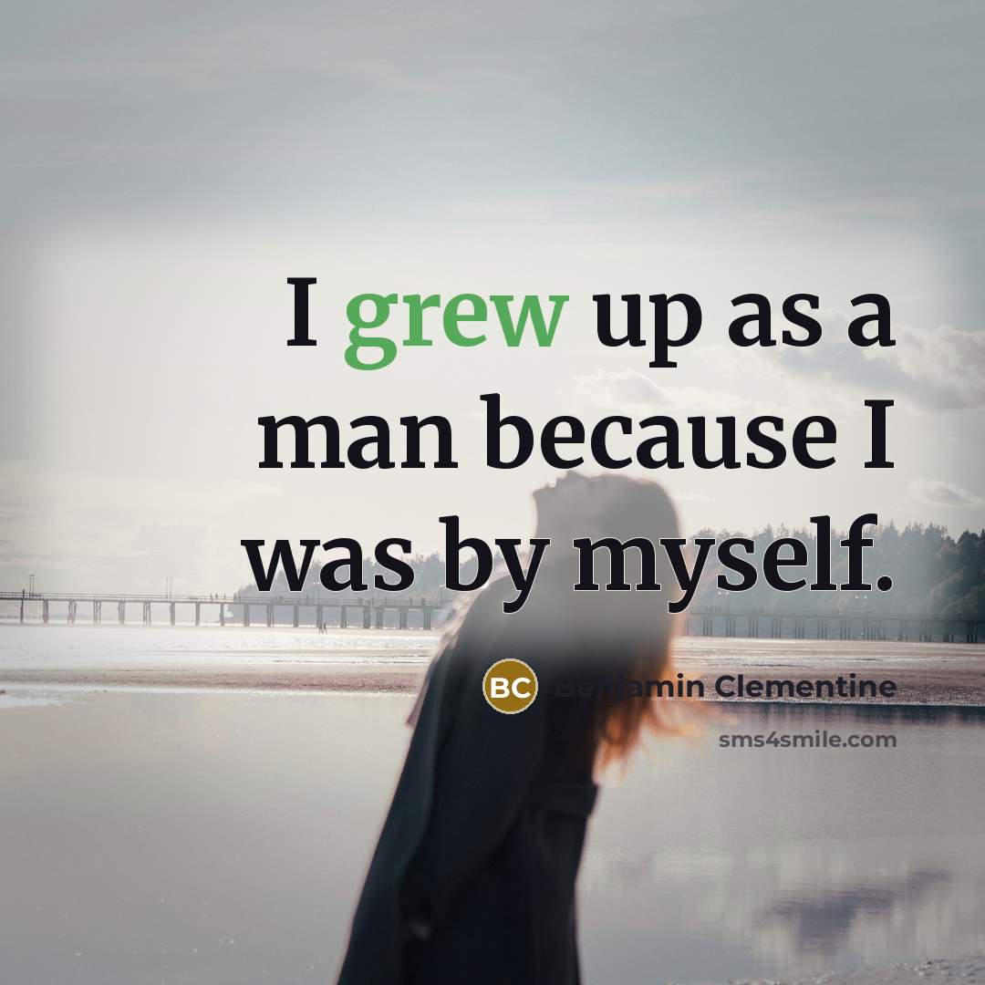 “I grew up as a man because I was by myself.” quote by Benjamin Clementine