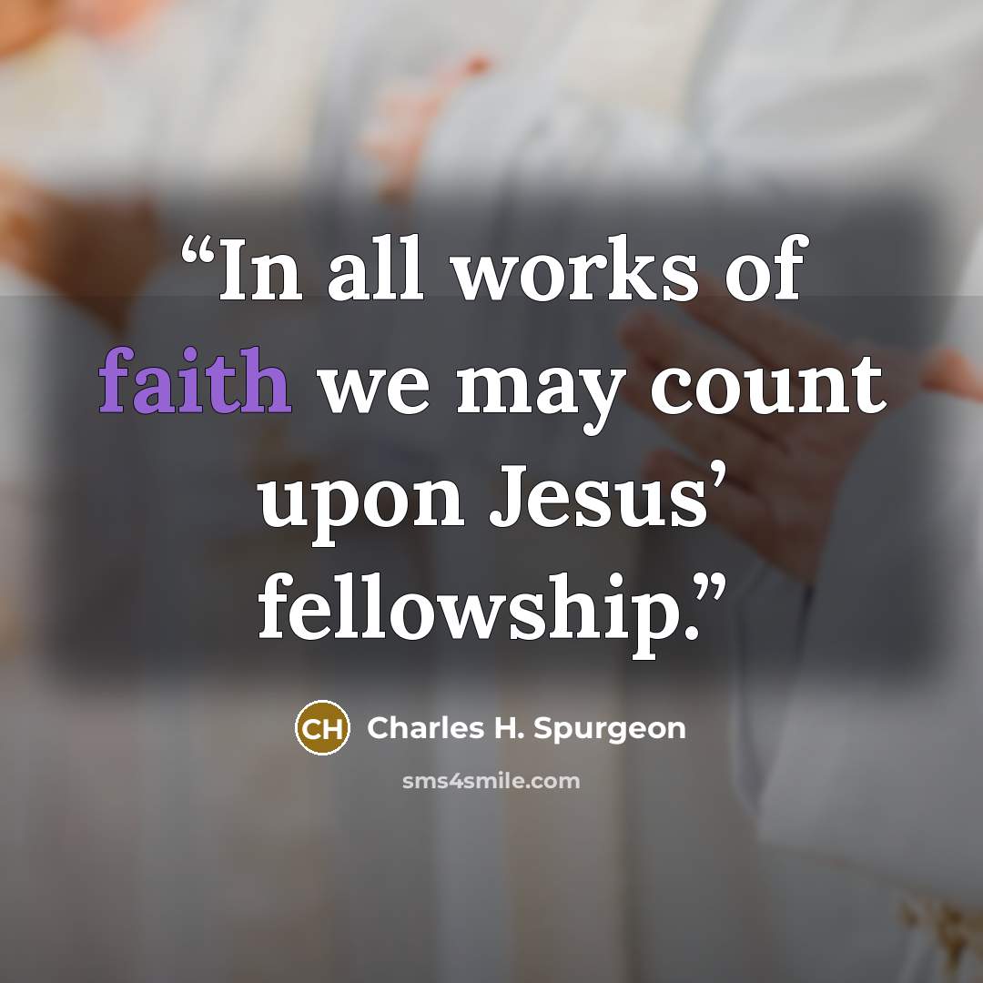 “In all works of faith we may count upon Jesus’ fellowship.” quote by Charles H. Spurgeon