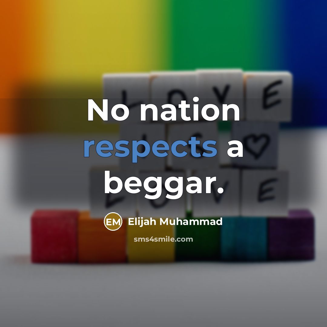 “No nation respects a beggar.” quote by Elijah Muhammad