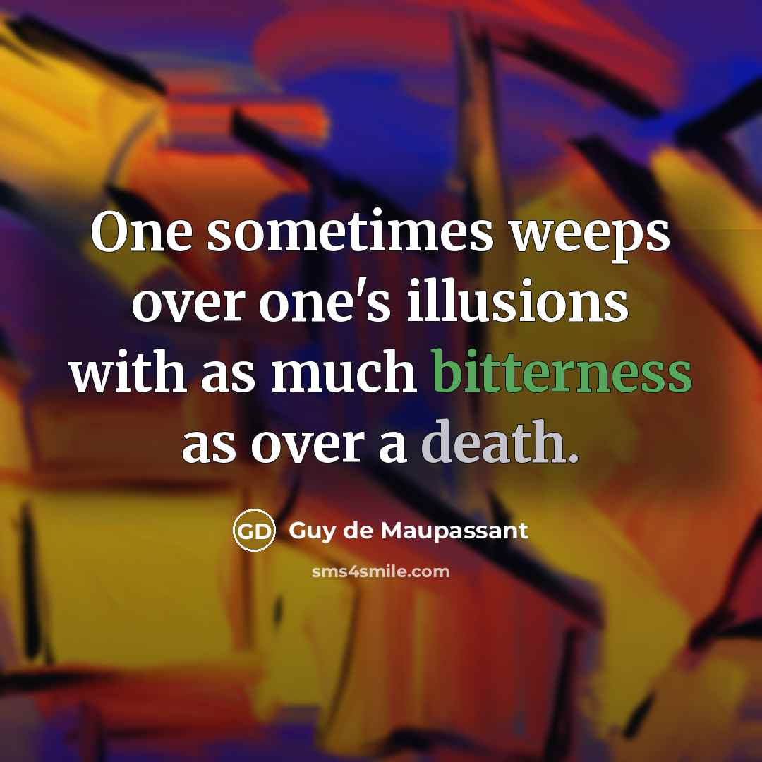 “One sometimes weeps over one's illusions with as much bitterness as over a death.” quote by Guy de Maupassant