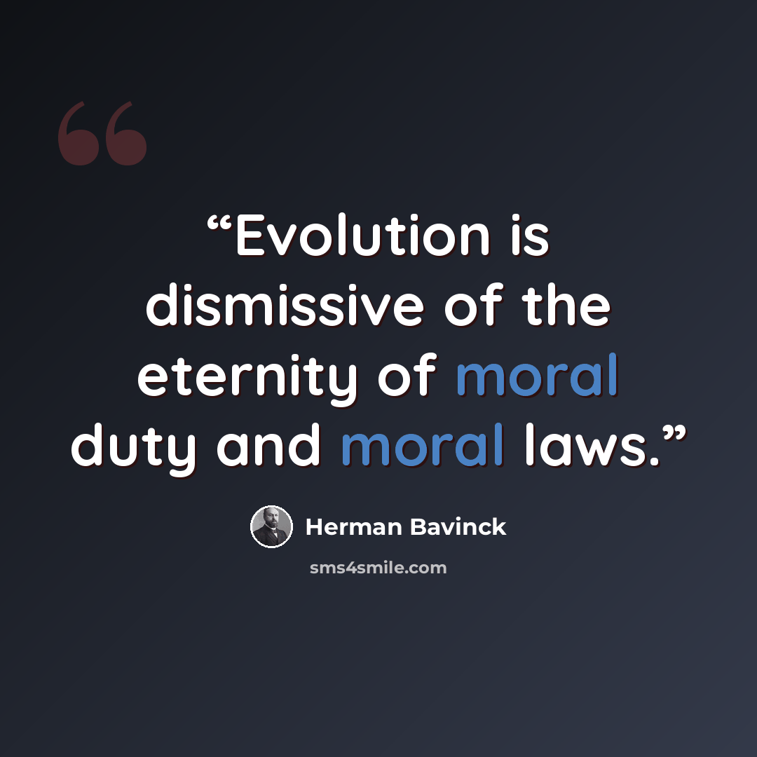 “Evolution is dismissive of the eternity of moral duty and moral laws.” quote by Herman Bavinck