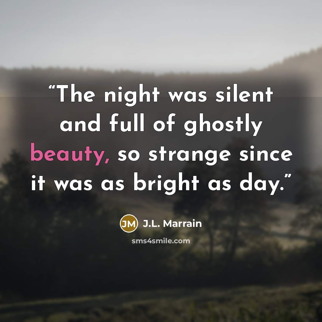“The night was silent and full of ghostly beauty, so strange since it was as bright as day.” quote by J.L. Marrain