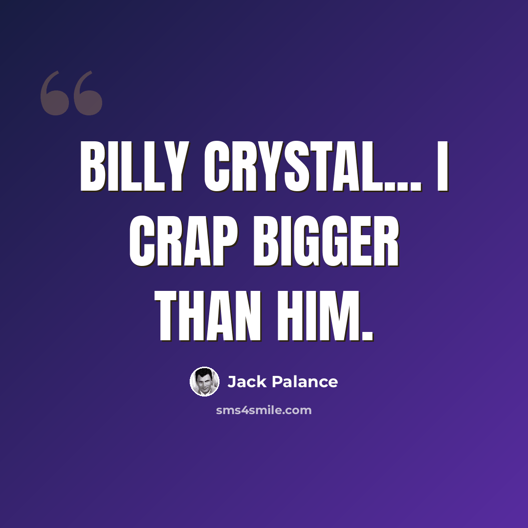 “Billy Crystal... I crap bigger than him.” quote by Jack Palance