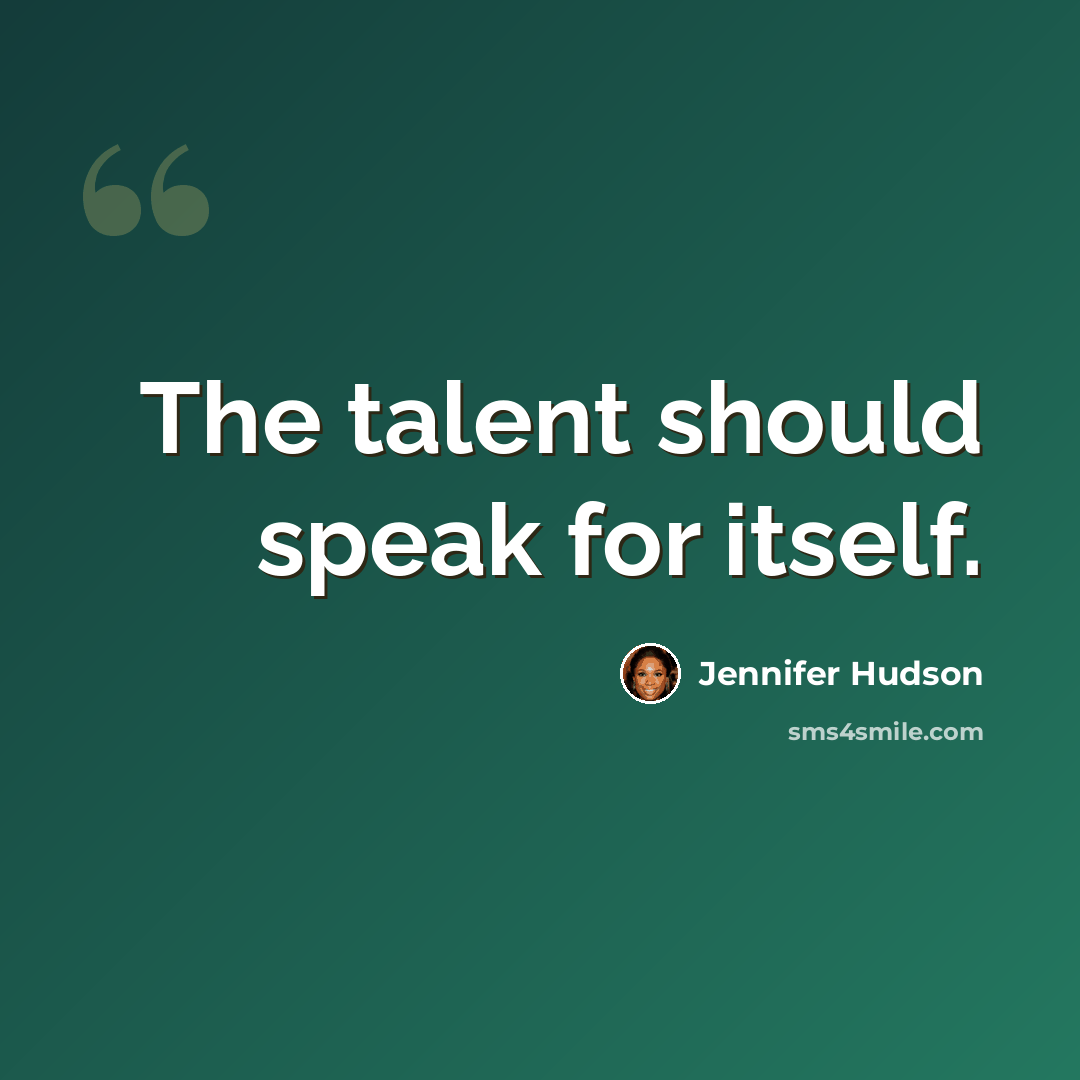 “The talent should speak for itself.” quote by Jennifer Hudson
