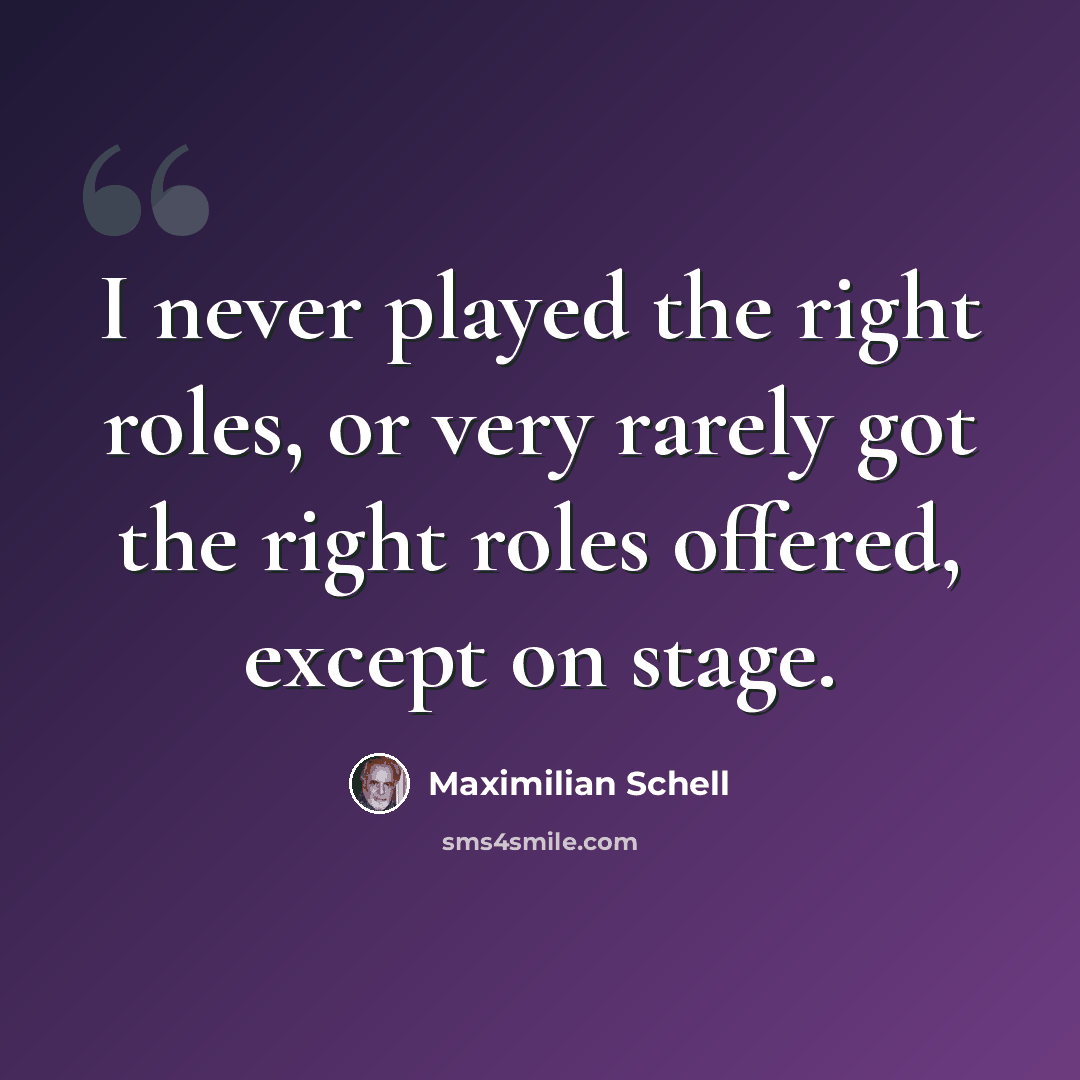 “I never played the right roles, or very rarely got the right roles offered, except on stage.” quote by Maximilian Schell