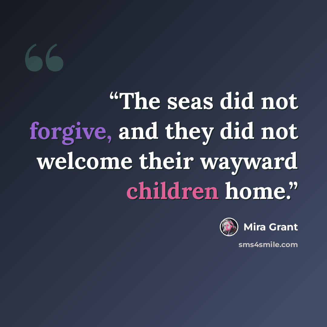 “The seas did not forgive, and they did not welcome their wayward children home.” quote by Mira Grant