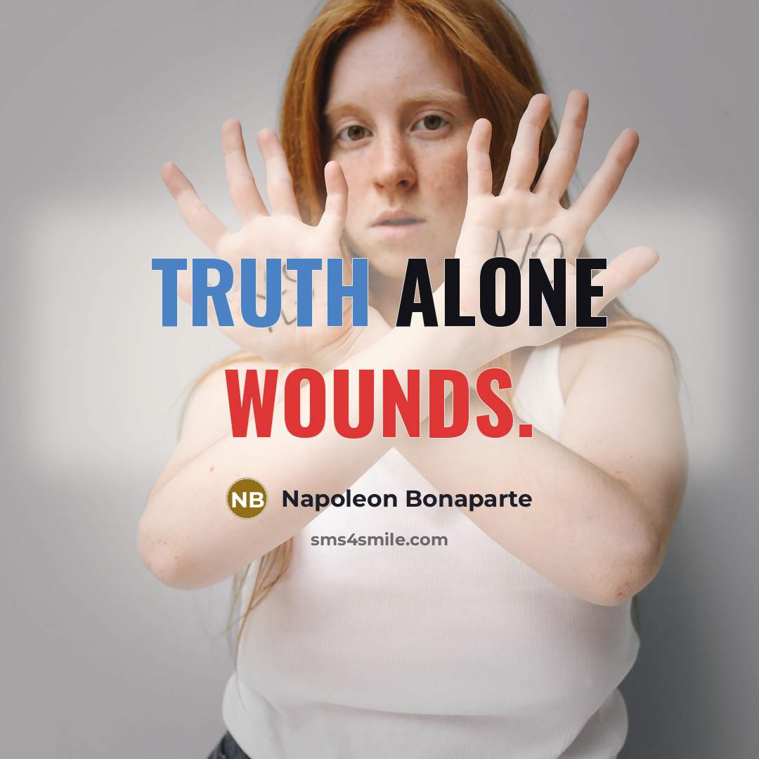 “Truth alone wounds.” quote by Napoleon Bonaparte