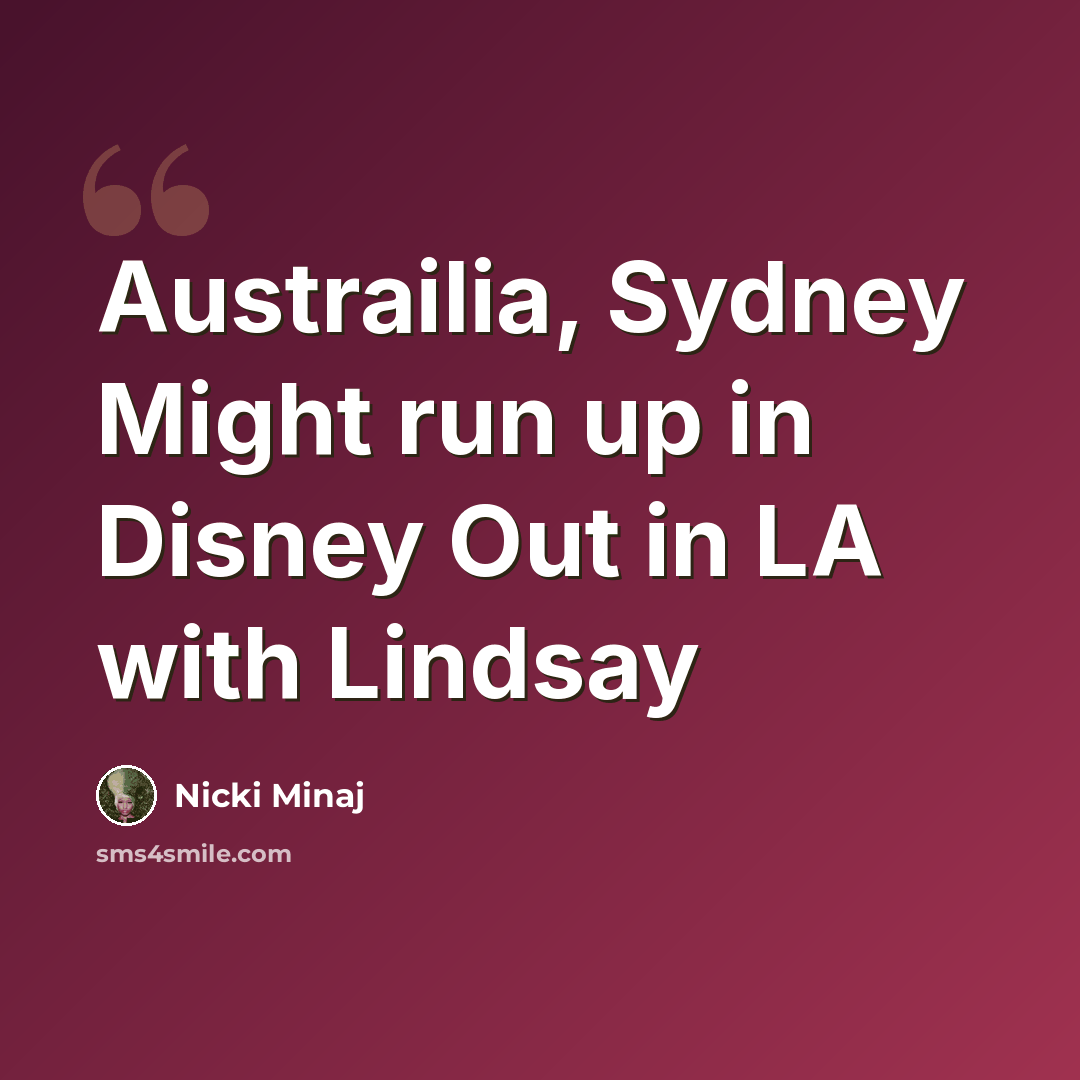 “Austrailia, Sydney Might run up in Disney Out in LA with Lindsay” quote by Nicki Minaj