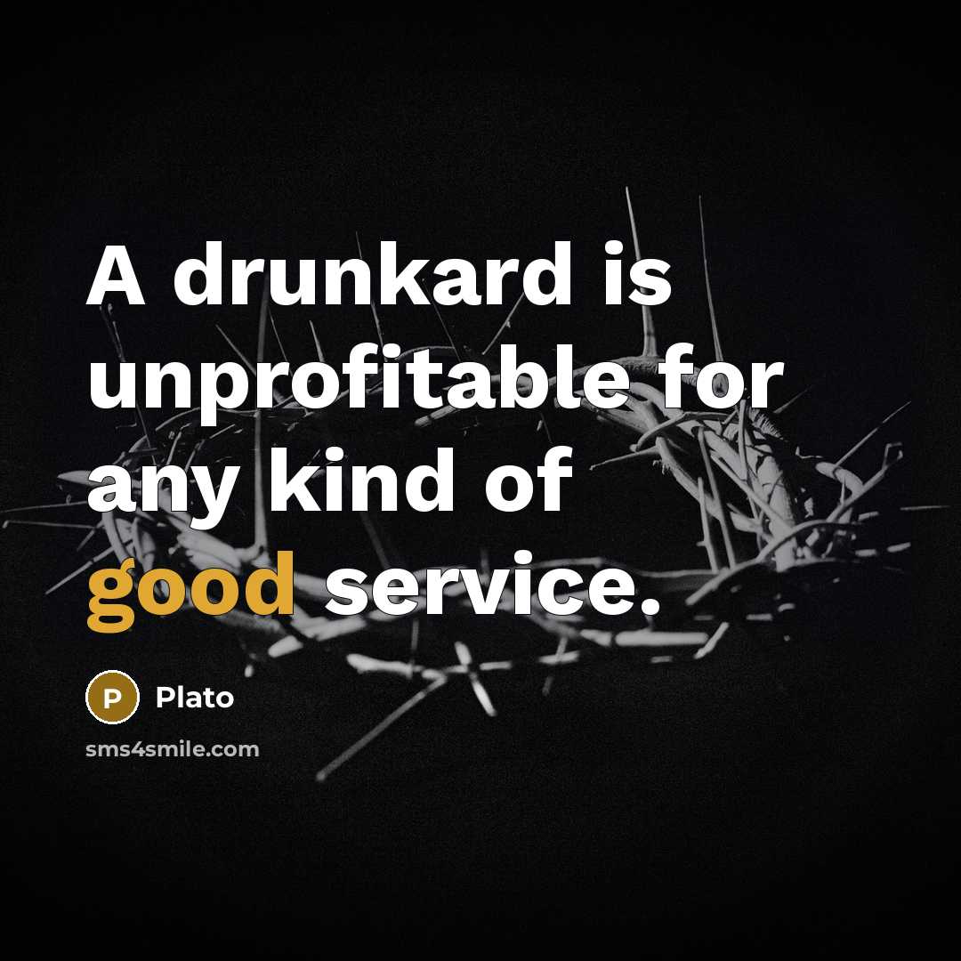 “A drunkard is unprofitable for any kind of good service.” quote by Plato