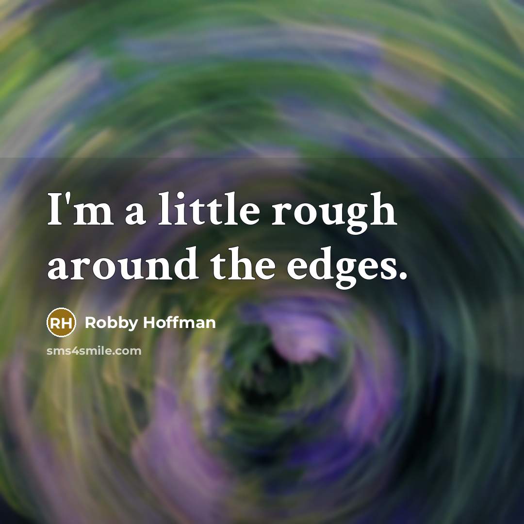 “I'm a little rough around the edges.” quote by Robby Hoffman