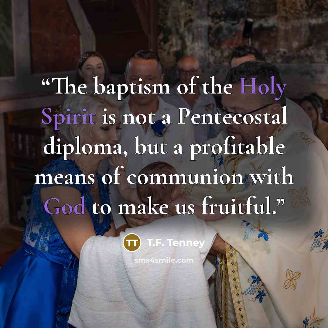 “The baptism of the Holy Spirit is not a Pentecostal diploma, but a profitable means of communion with God to make us fruitful.” quote by T.F. Tenney