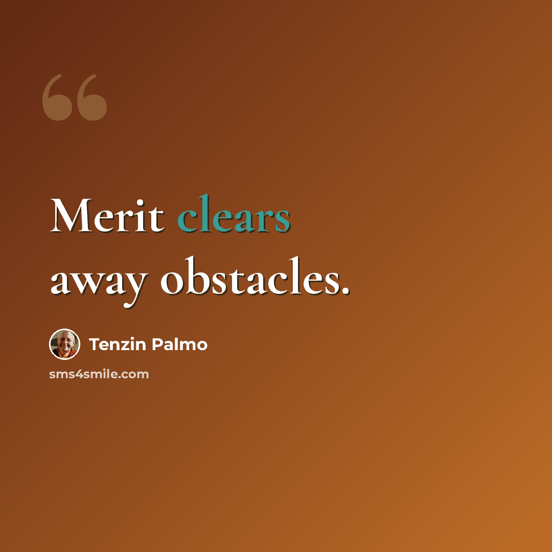 “Merit clears away obstacles.” quote by Tenzin Palmo