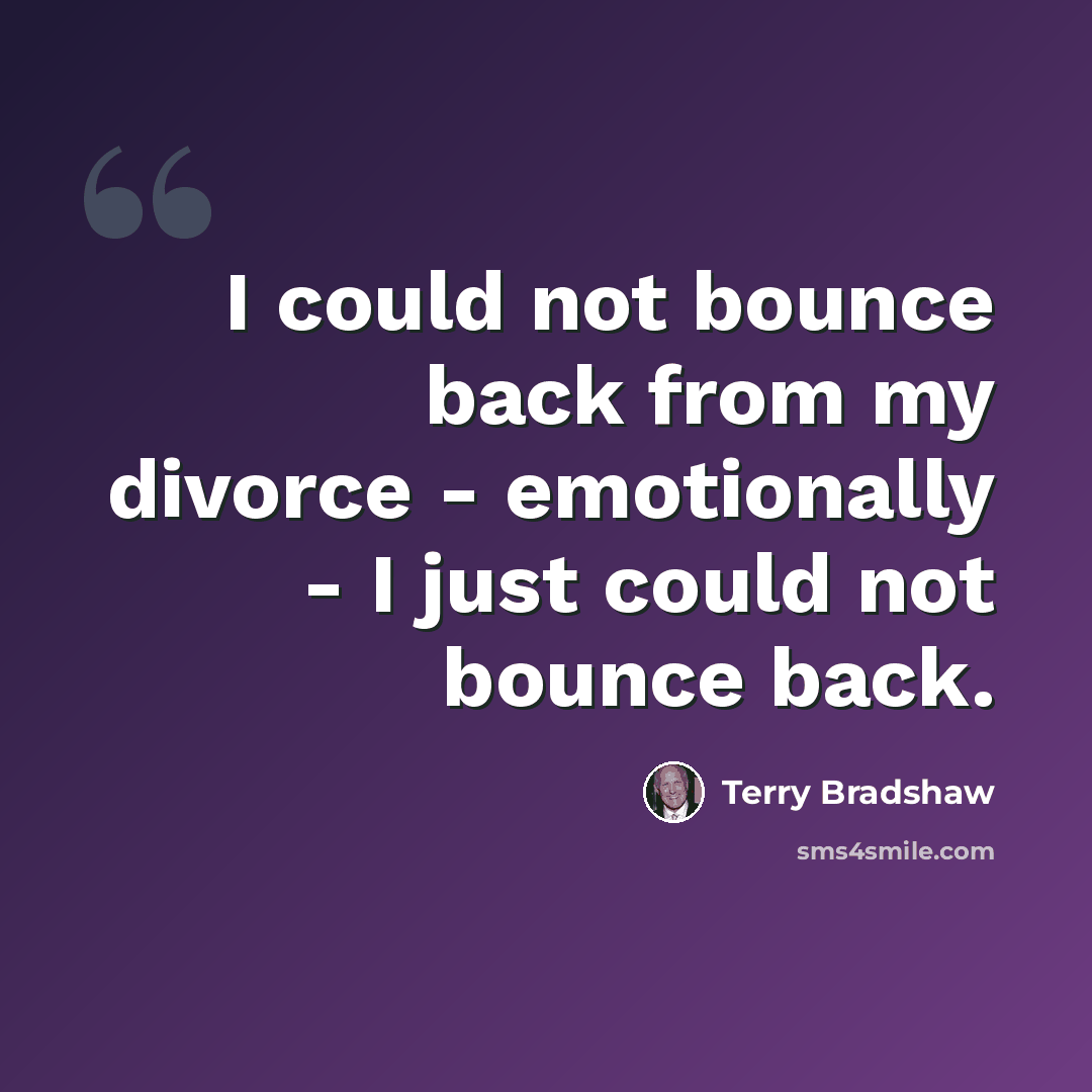 “I could not bounce back from my divorce - emotionally - I just could not bounce back.” quote by Terry Bradshaw