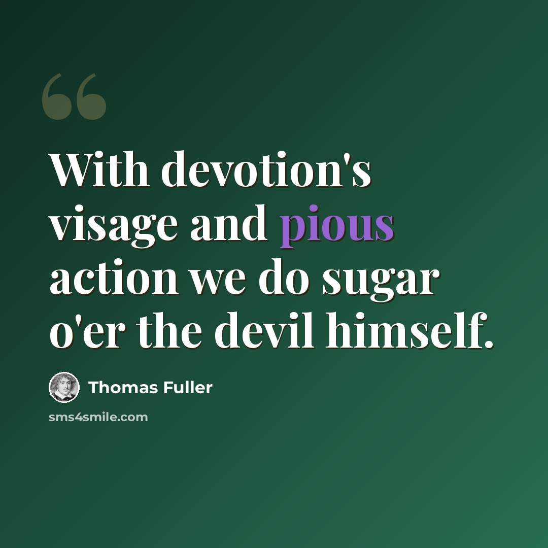 “With devotion's visage and pious action we do sugar o'er the devil himself.” quote by Thomas Fuller