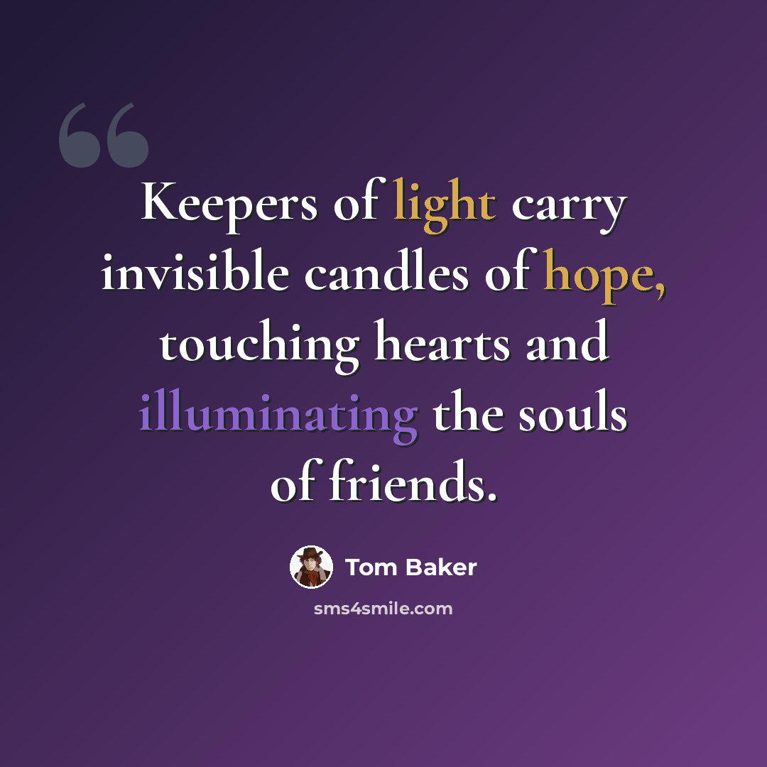 “Keepers of light carry invisible candles of hope, touching hearts and illuminating the souls of friends.” quote by Tom Baker