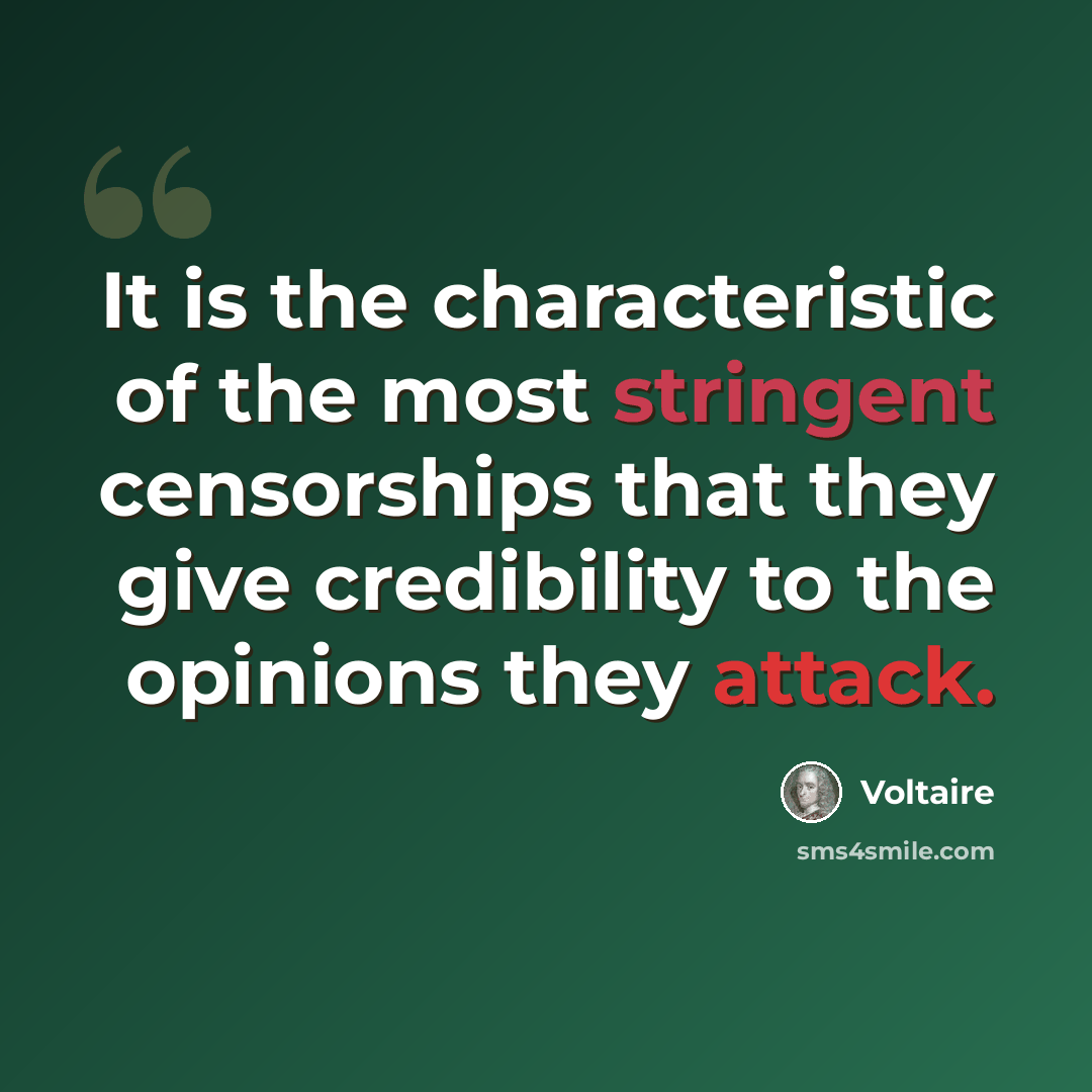 “It is the characteristic of the most stringent censorships that they give credibility to the opinions they attack.” quote by Voltaire