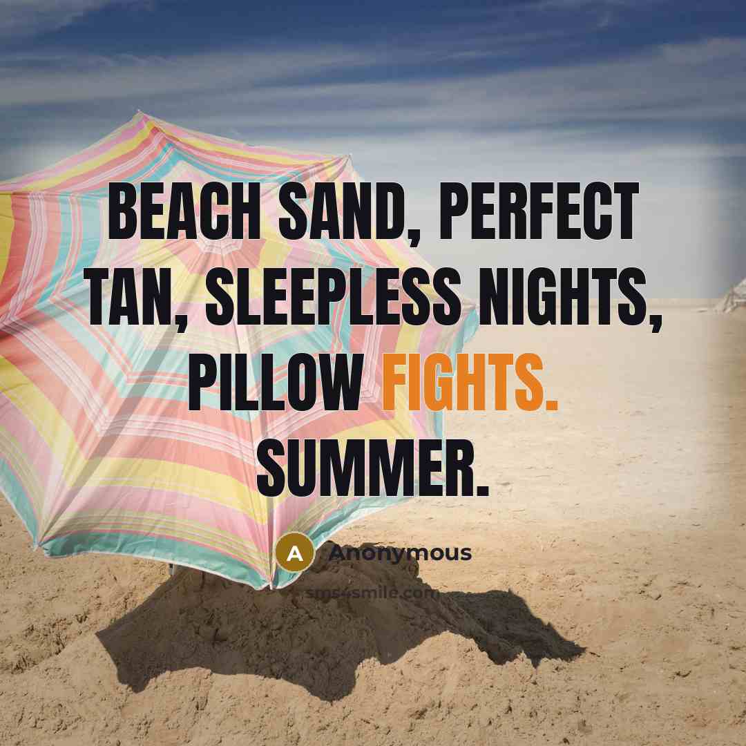 “Beach sand, perfect tan, sleepless nights, pillow fights. Summer.” quote by Anonymous