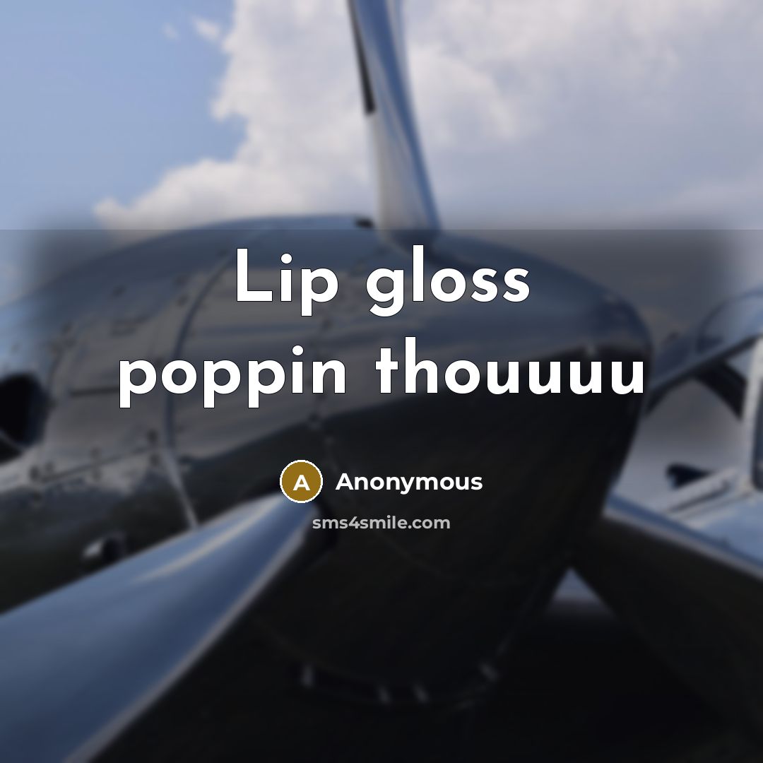 “Lip gloss poppin thouuuu” quote by Anonymous