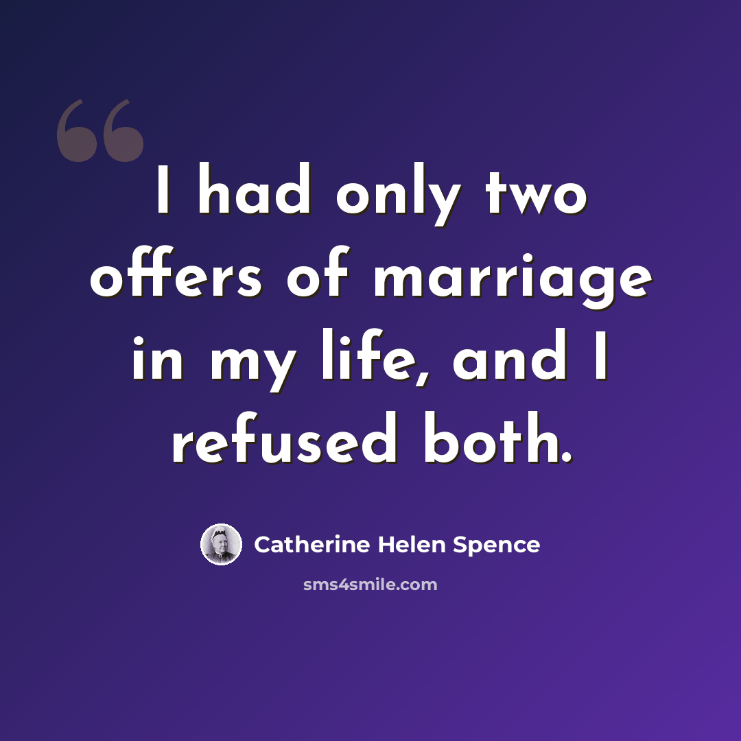 “I had only two offers of marriage in my life, and I refused both.” quote by Catherine Helen Spence