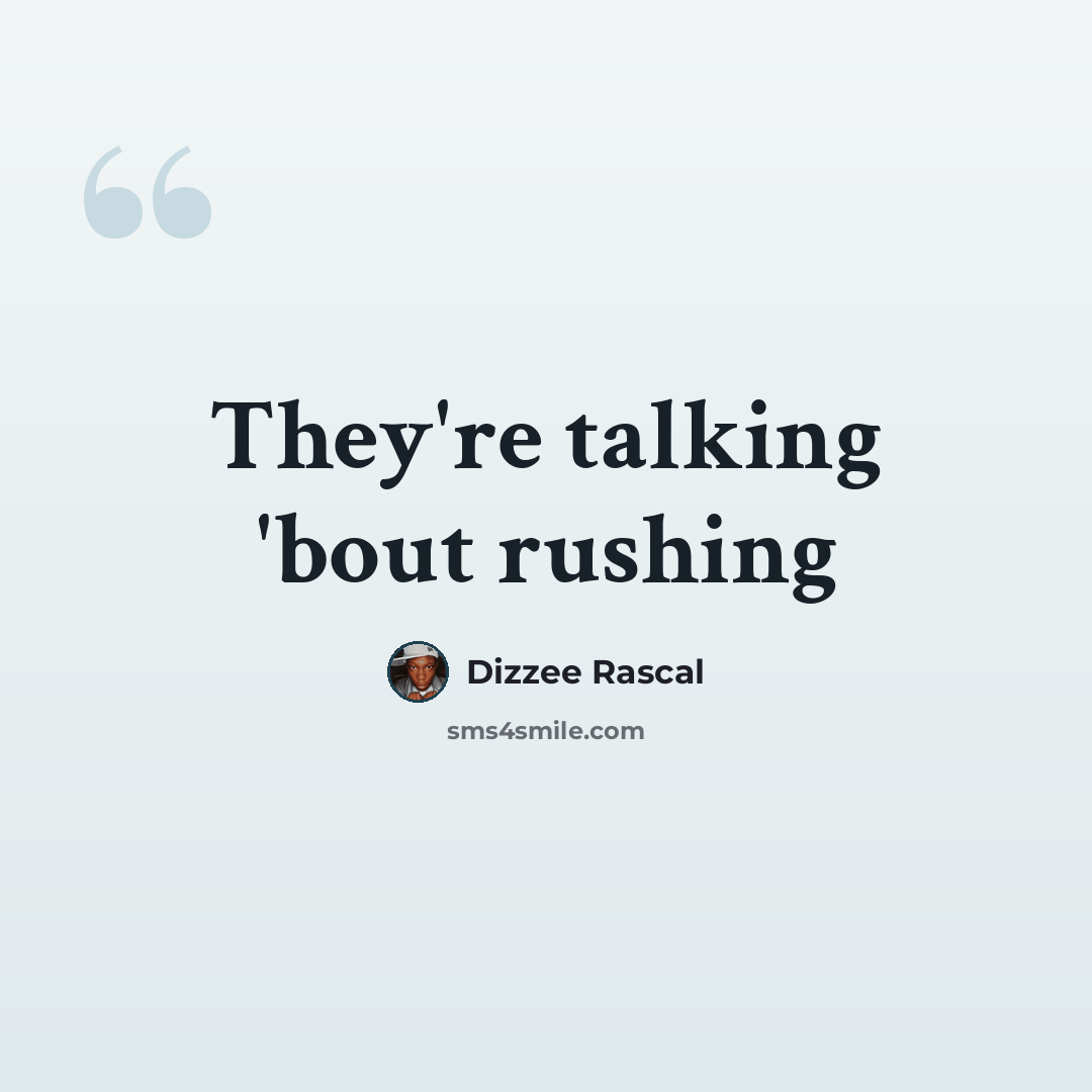 “They're talking 'bout rushing” quote by Dizzee Rascal