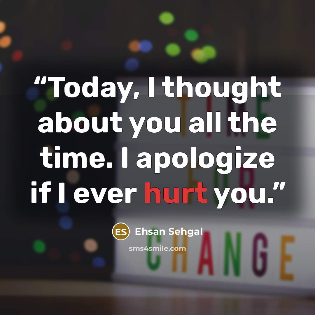 “Today, I thought about you all the time. I apologize if I ever hurt you.” quote by Ehsan Sehgal