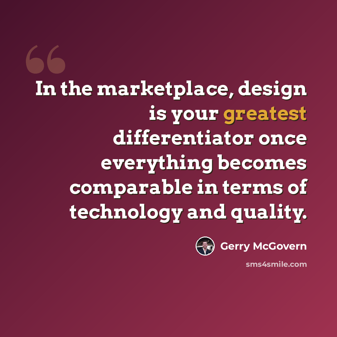 “In the marketplace, design is your greatest differentiator once everything becomes comparable in terms of technology and quality.” quote by Gerry McGovern