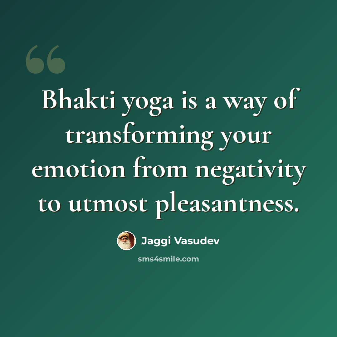 “Bhakti yoga is a way of transforming your emotion from negativity to utmost pleasantness.” quote by Jaggi Vasudev