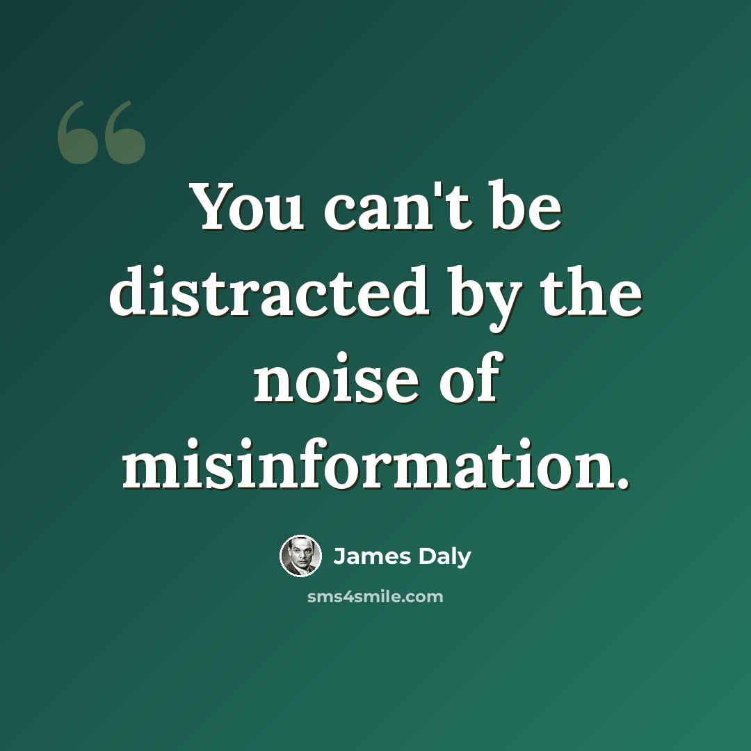 “You can't be distracted by the noise of misinformation.” quote by James Daly