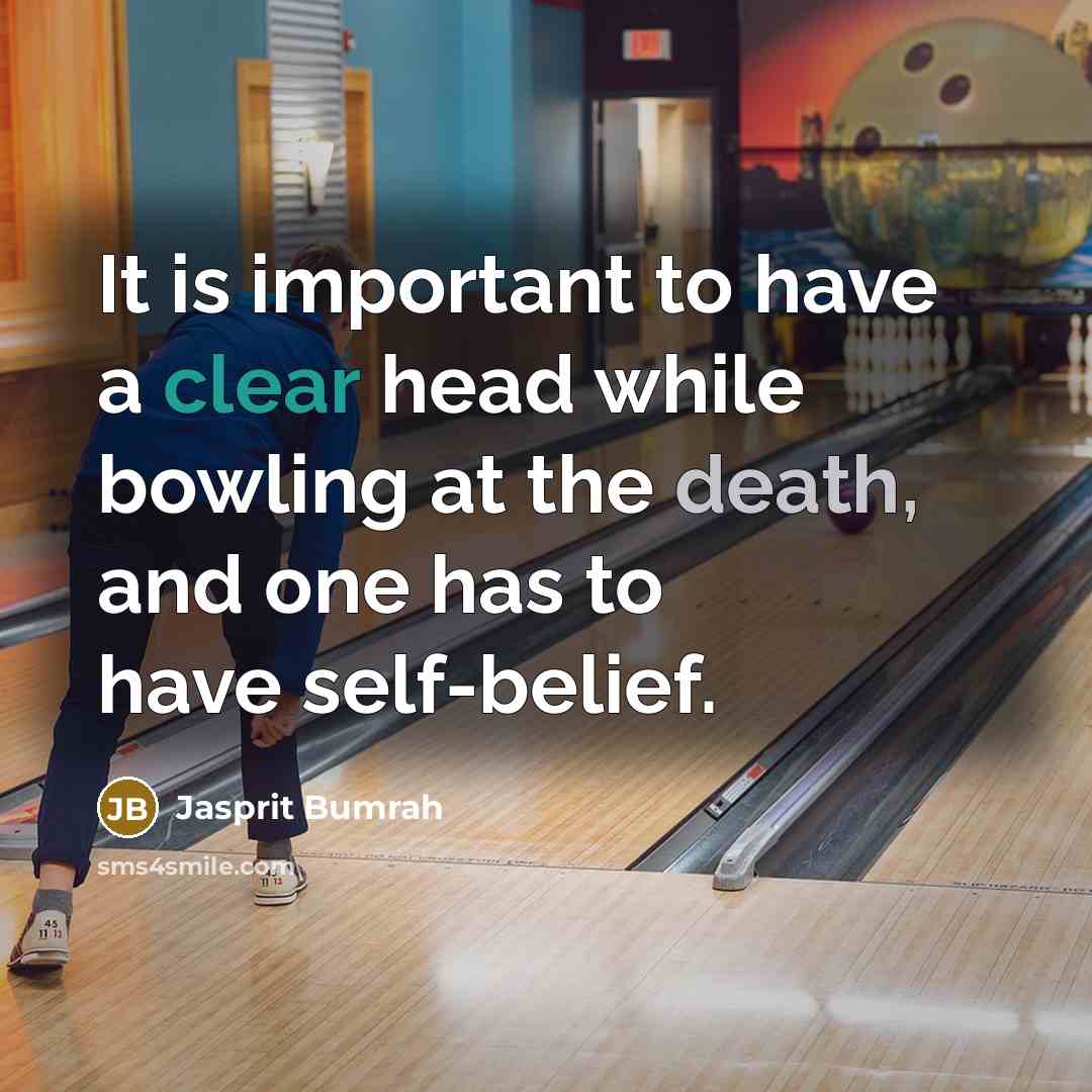“It is important to have a clear head while bowling at the death, and one has to have self-belief.” quote by Jasprit Bumrah